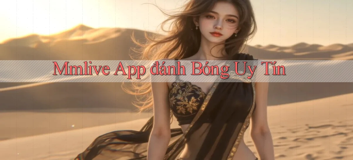 mmlive app đánh bóng uy tín