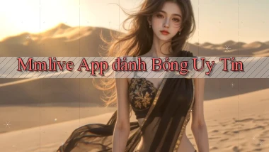 mmlive app đánh bóng uy tín