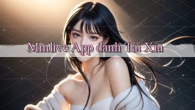 mmlive app đánh tài xỉu
