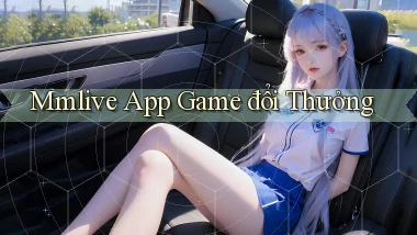mmlive app game đổi thưởng