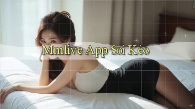 mmlive app soi kèo