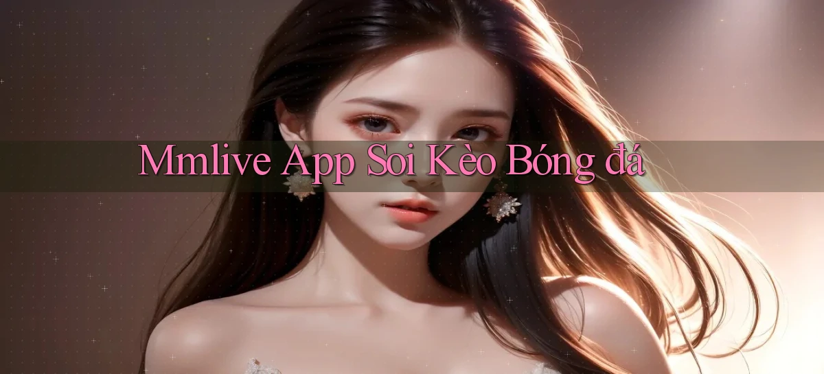 mmlive app soi kèo bóng đá