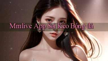 mmlive app soi kèo bóng đá