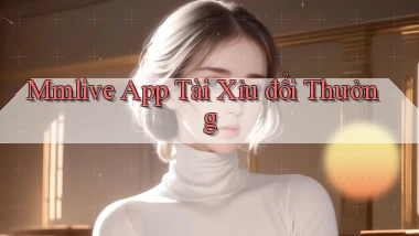 mmlive app tài xỉu đổi thưởng