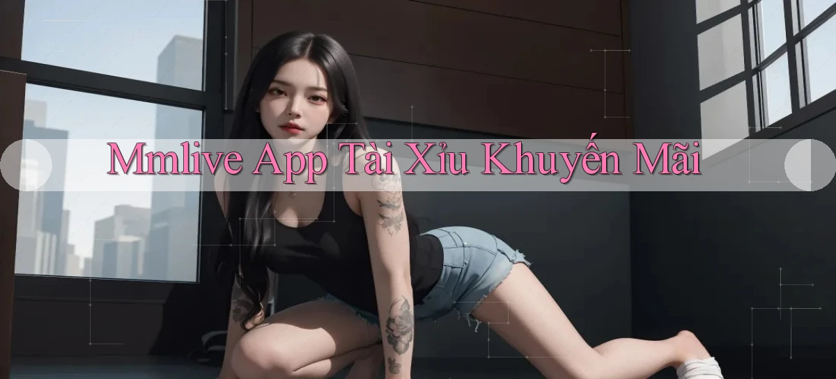 mmlive app tài xỉu khuyến mãi