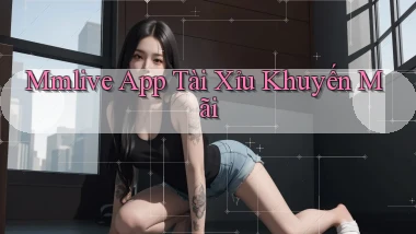 mmlive app tài xỉu khuyến mãi
