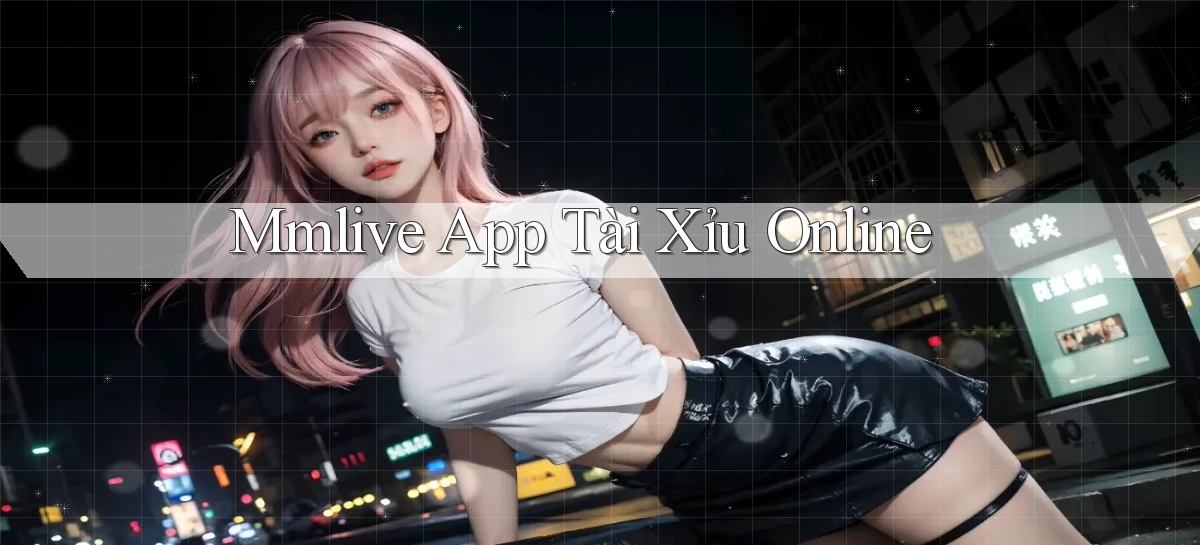 mmlive app tài xỉu online