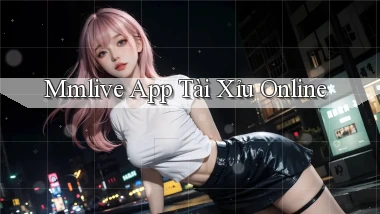 mmlive app tài xỉu online