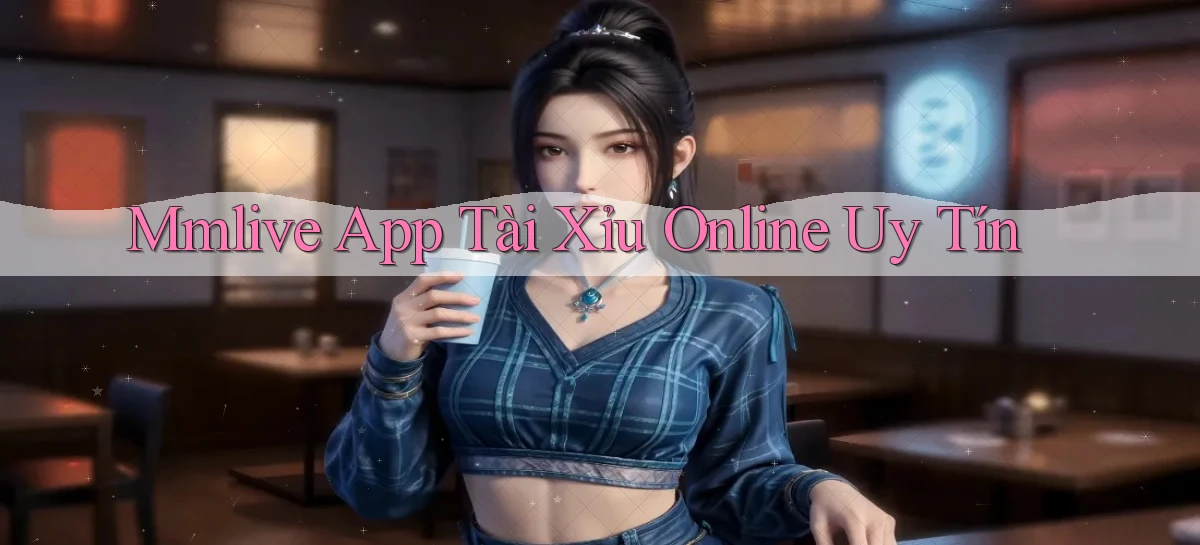 mmlive app tài xỉu online uy tín