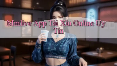 mmlive app tài xỉu online uy tín