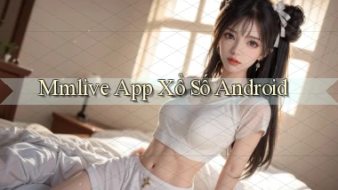 mmlive  app xổ số android