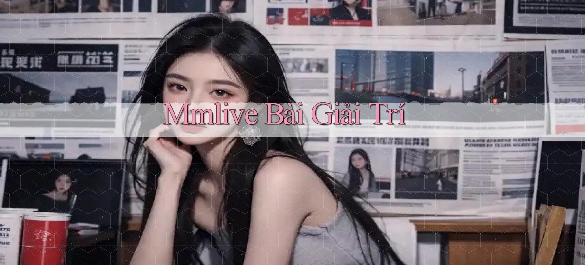 mmlive bài giải trí