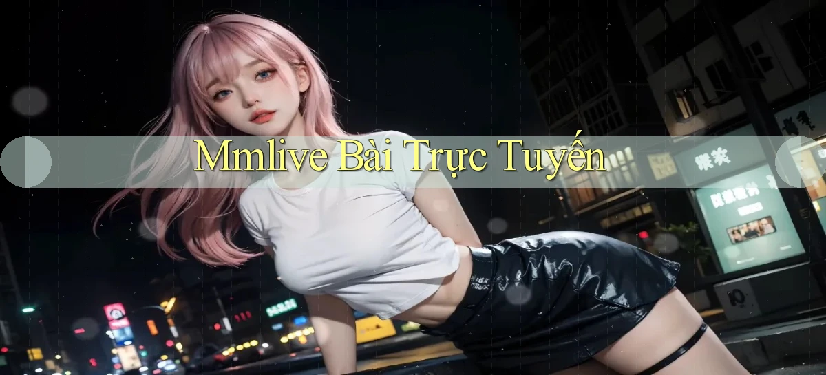 mmlive bài trực tuyến