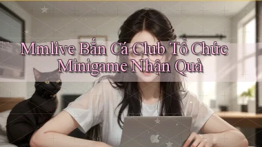 mmlive  bắn cá club tổ chức minigame nhận quà