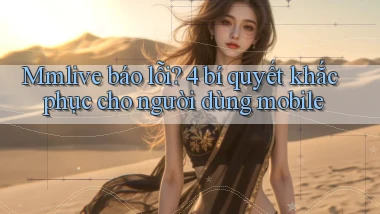 Mmlive báo lỗi 4 bí quyết khắc phục cho người dùng mobile