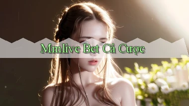 mmlive bet cá cược