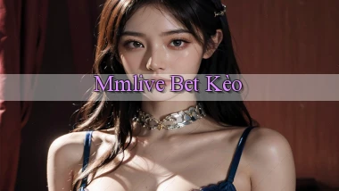 mmlive bet kèo