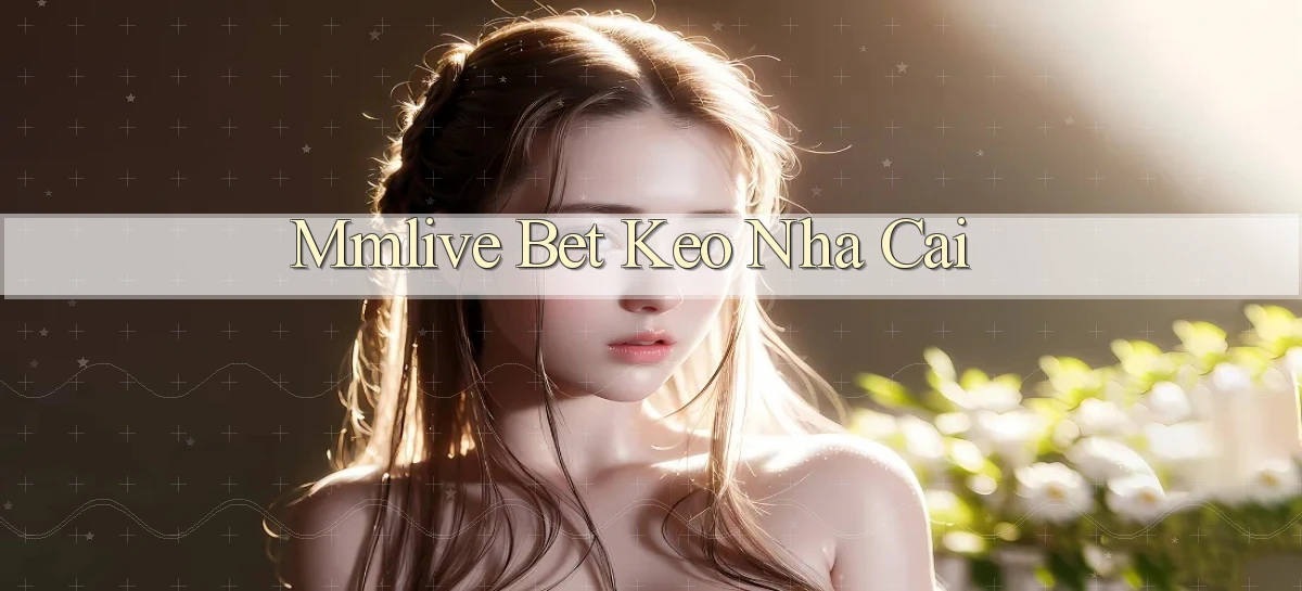 mmlive bet keo nha cai