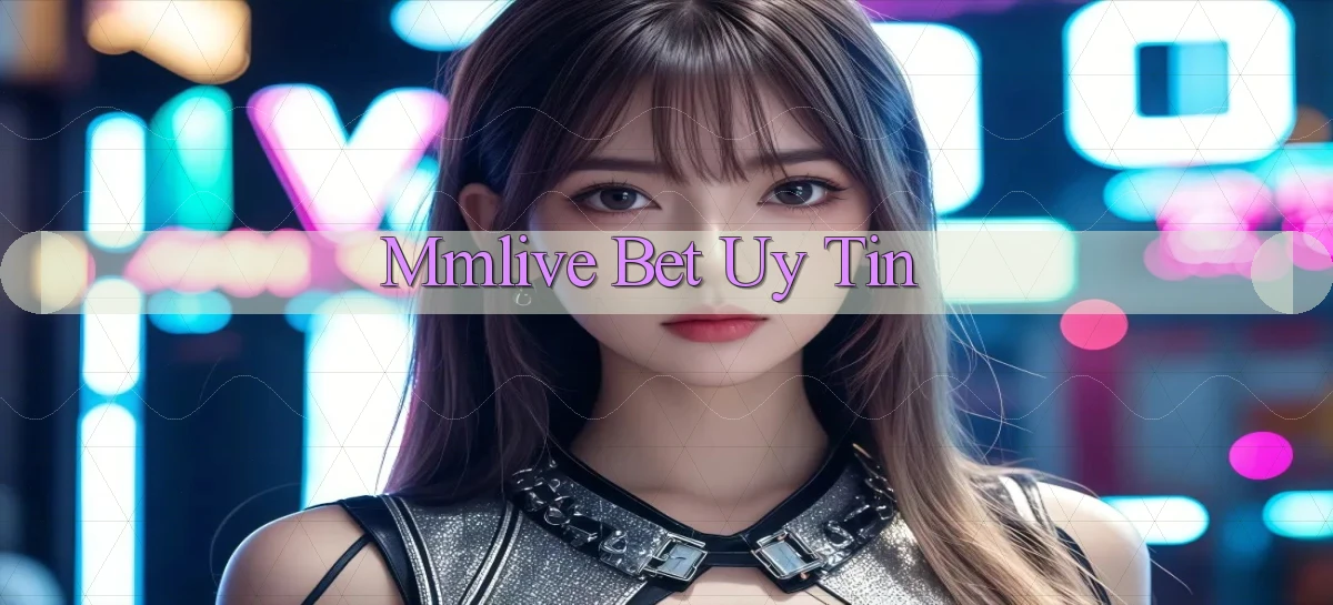 mmlive bet uy tín