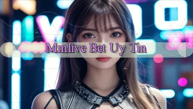 mmlive bet uy tín