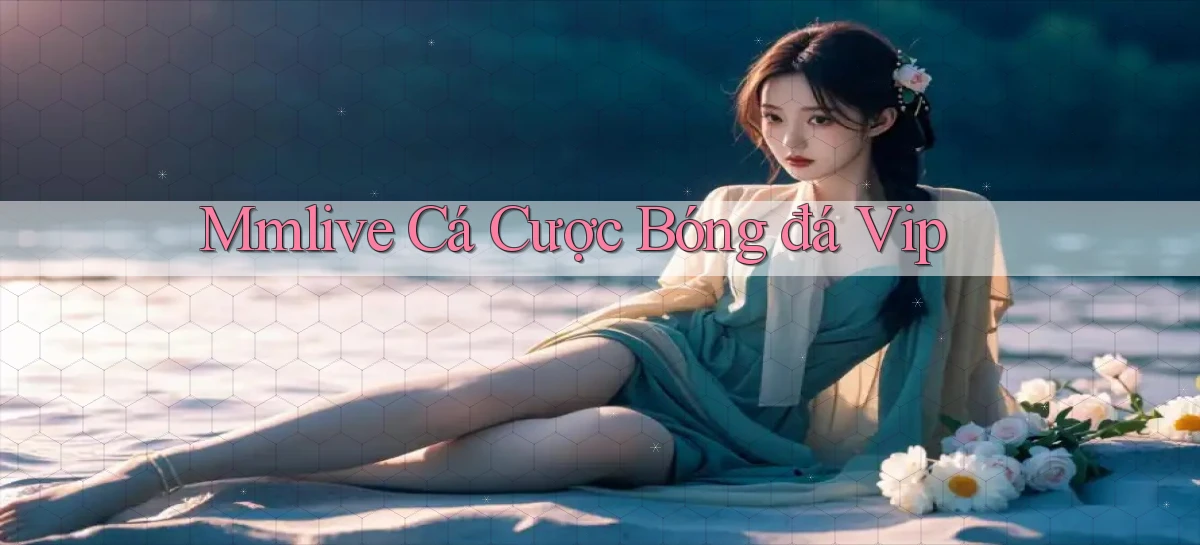 mmlive  cá cược bóng đá vip