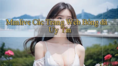 mmlive  các trang web bóng đá uy tín