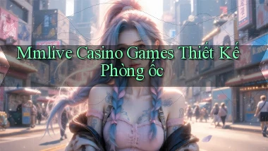 mmlive  casino games thiết kế phòng ốc
