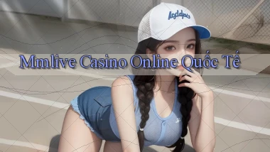 mmlive casino online quốc tế