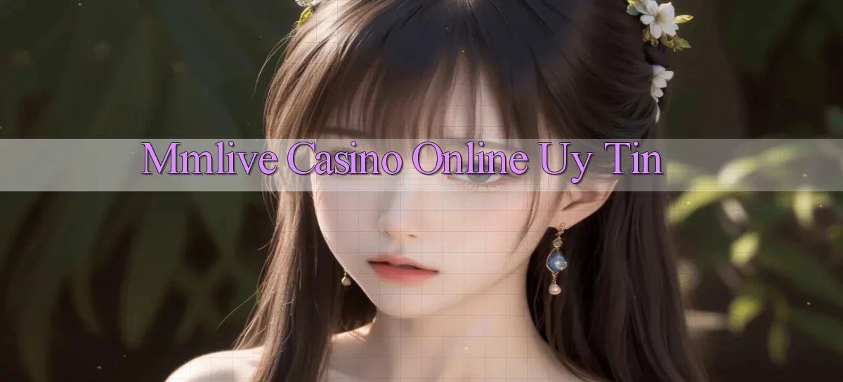 mmlive casino online uy tín
