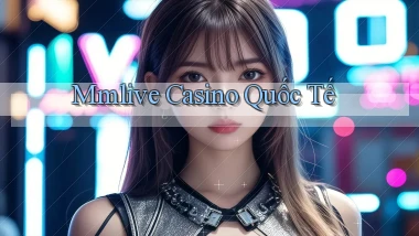 mmlive casino quốc tế