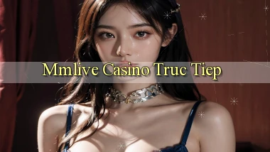 mmlive casino truc tiep