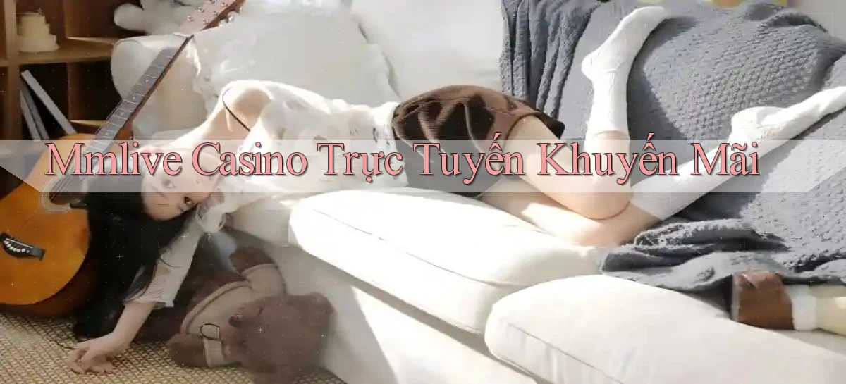 mmlive casino trực tuyến khuyến mãi