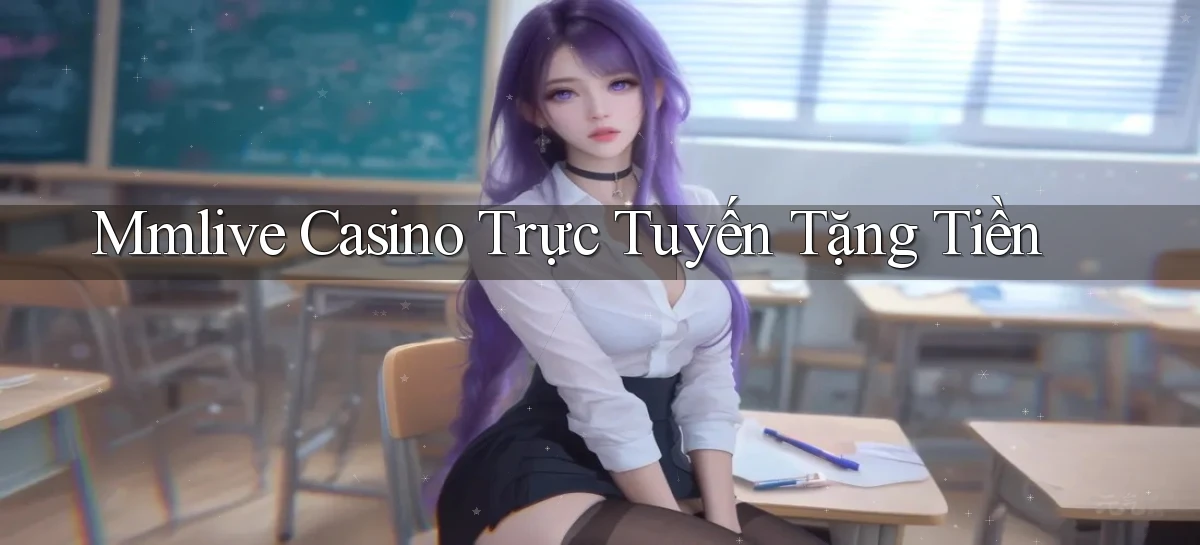 mmlive casino trực tuyến tặng tiền