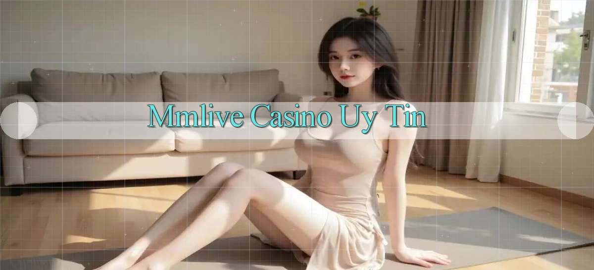 mmlive casino uy tín
