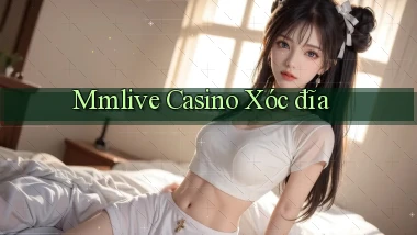 mmlive casino xóc đĩa