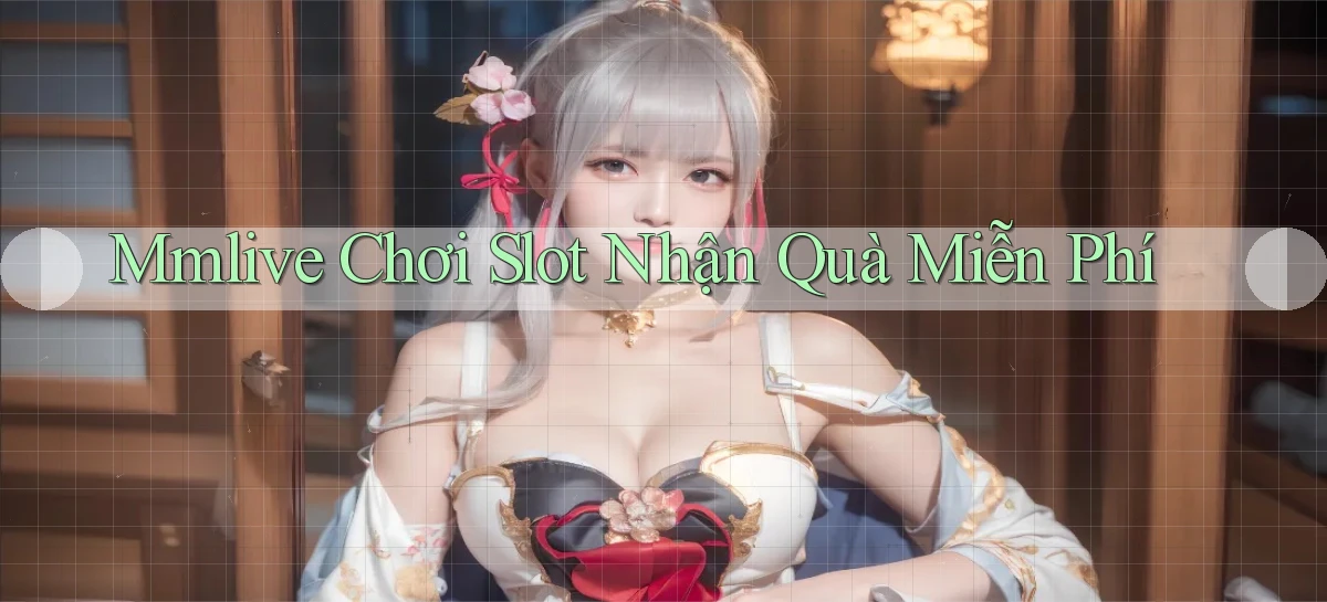 mmlive  Chơi slot nhận quà miễn phí
