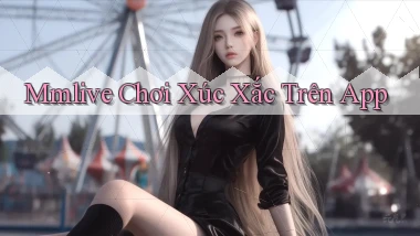 mmlive  chơi xúc xắc trên app