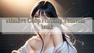 mmlive chớp nhoáng techcombank