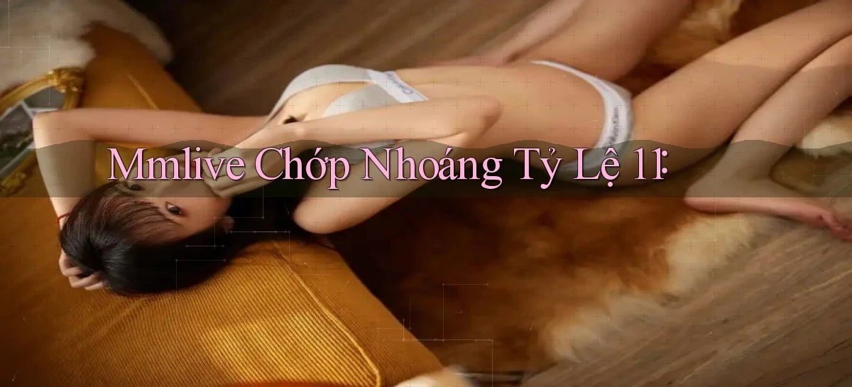 mmlive chớp nhoáng tỷ lệ 1：1