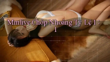 mmlive chớp nhoáng tỷ lệ 1：1