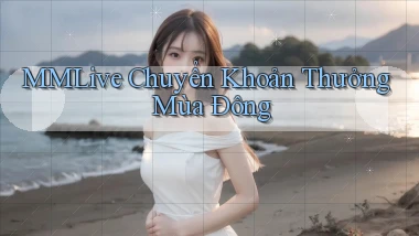 mmlive chuyển khoản thưởng mùa đông