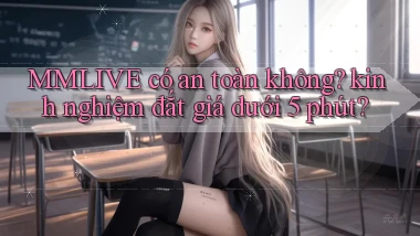 MMLIVE có an toàn không kinh nghiệm đắt giá dưới 5 phút