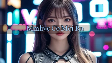 mmlive co mới ra