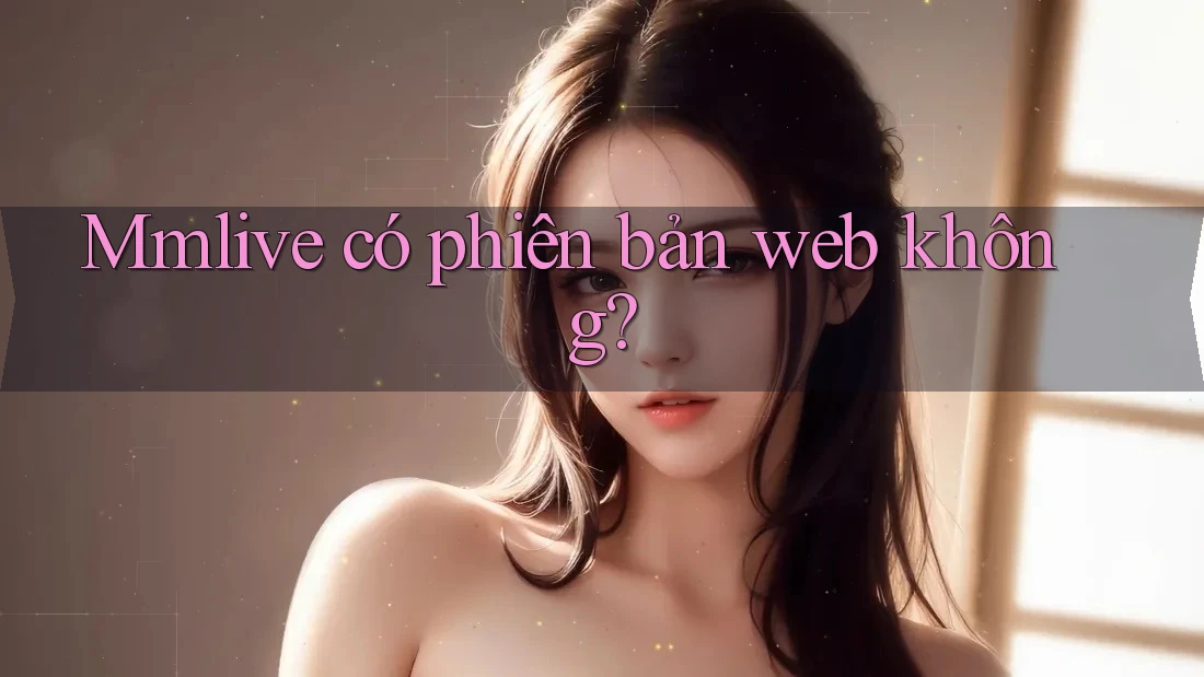 Mmlive có phiên bản web không?