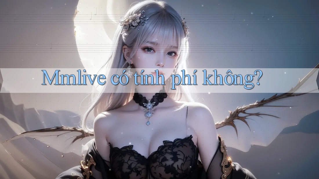 Mmlive có tính phí không? Mmlive có tính phí không?