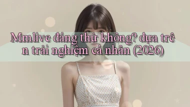 Mmlive đáng thử không dựa trên trải nghiệm cá nhân (2026)