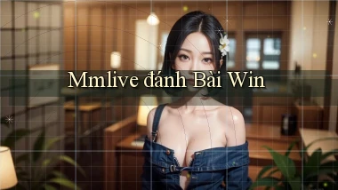 mmlive  đánh bài win