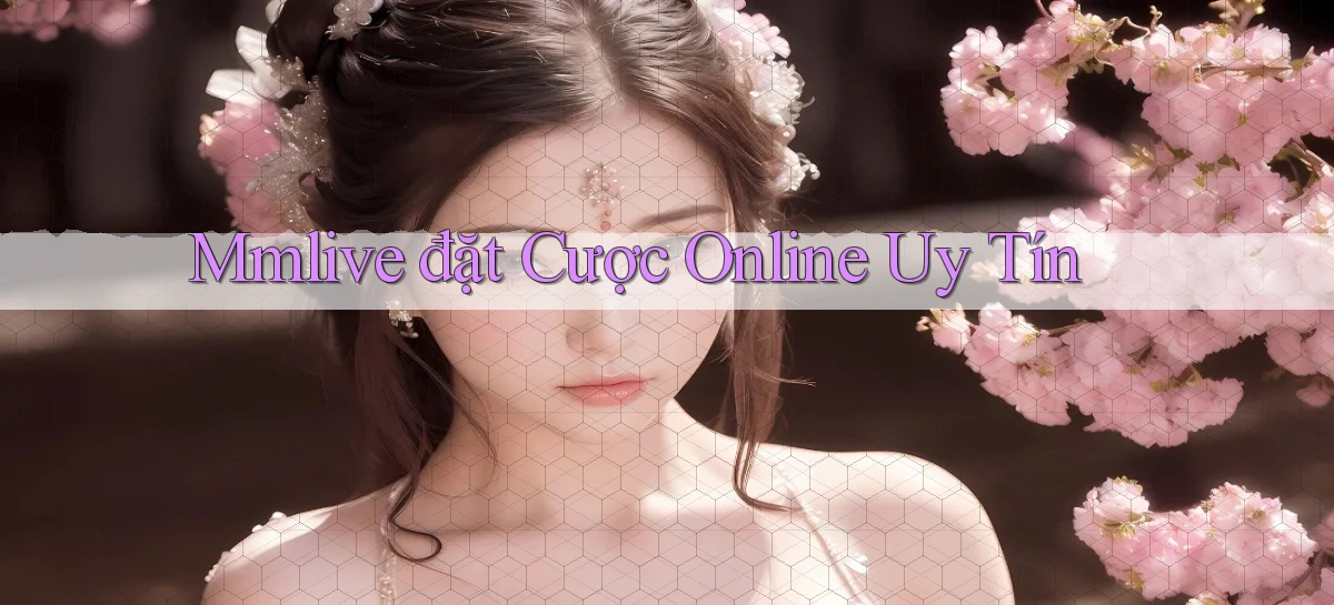 mmlive  đặt cược online uy tín