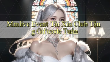 mmlive  event tài xỉu club tặng giftcode tuần