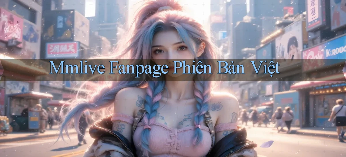 mmlive fanpage phiên bản việt